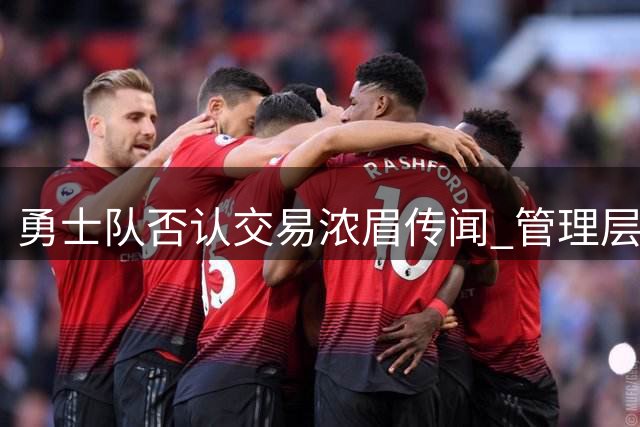 勇士队否认交易浓眉传闻 管理层专注未来薪资规划