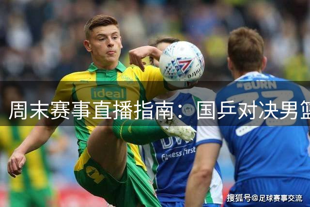 周末赛事直播指南：国乒对决男篮热身 中超中甲激战正酣