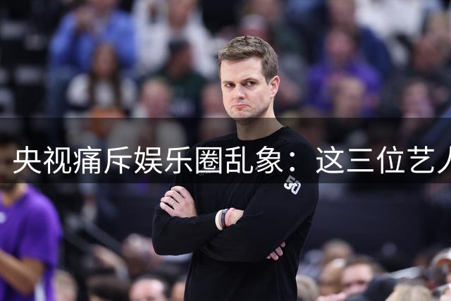 央视痛斥娱乐圈乱象：这三位艺人劣迹斑斑，咎由自取