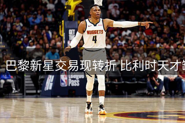 巴黎新星交易现转折 比利时天才缺席荷甲首轮引猜测