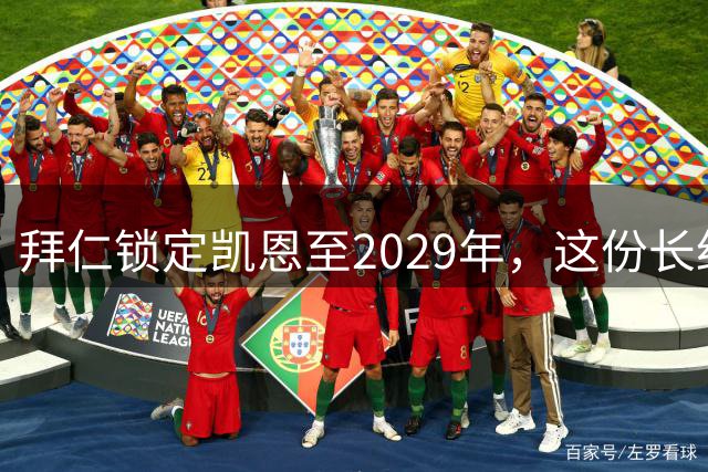 拜仁锁定凯恩至2029年，这份长约为何备受关注？