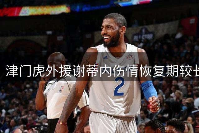津门虎外援谢蒂内伤情恢复期较长 或将缺席多轮赛事