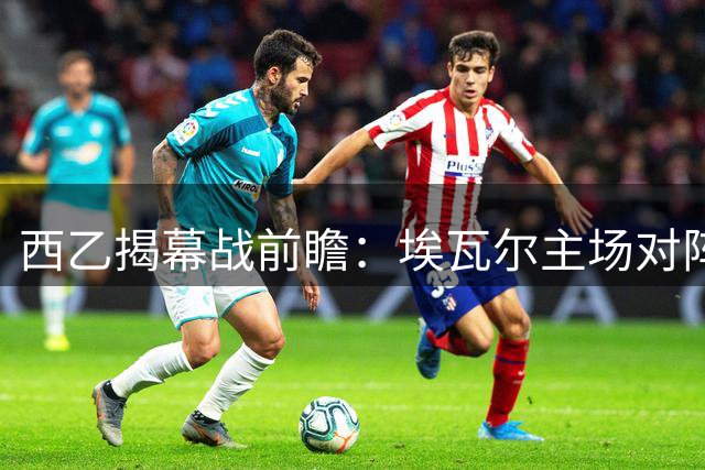 西乙揭幕战前瞻：埃瓦尔主场对阵特内里费