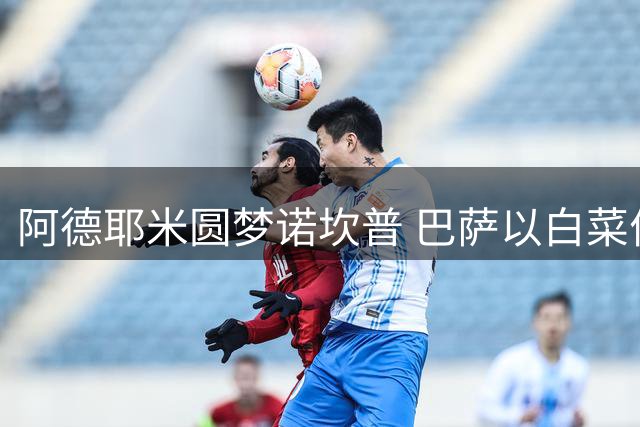 阿德耶米圆梦诺坎普 巴萨以白菜价签下德国快马