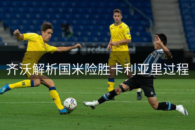 齐沃解析国米险胜卡利亚里过程